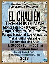 El Chalten Trekking Map Monte Fitz Roy & Cerro Torre Lago OHiggins, del Desierto Parque Nacional Los Glaciares Trekking/Hiking/Walking Topographic Ma (Paperback)