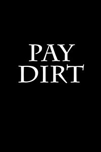 Pay Dirt: Journal / Notebook 150 Lined Pages 6 X 9 Softcover (Paperback)