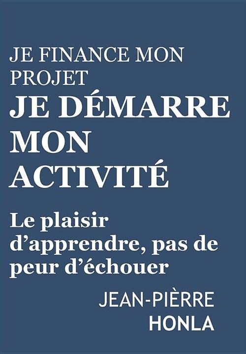 Je finance mon projet, Je d?arre mon activit? Le plaisir dapprendre, pas de peur d?houer (Paperback)