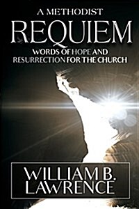 A Methodist Requiem: Words of Hope and Resurrection for the Church (Paperback)