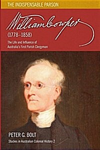 William Cowper (1778-1858). the Indispensable Parson: The Life and Influence of Australias First Parish Clergyman (Paperback)