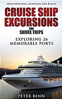 Mediterranean, European and Baltic Cruise Ship Excursions and Shore Trips: Exploring 26 Memorable Ports (Paperback)