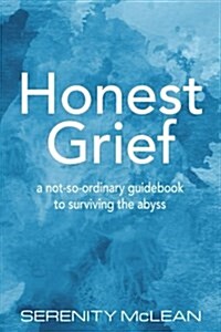 Honest Grief: A Not-So-Ordinary Guidebook to Surviving the Abyss (Paperback)