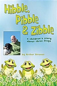Hibble Pibble and Zibble: A Childrens Story about 3 Frogs (Paperback)