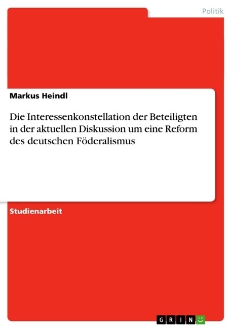 Die Interessenkonstellation der Beteiligten in der aktuellen Diskussion um eine Reform des deutschen F?eralismus (Paperback)