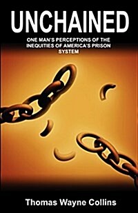 Unchained: One Mans Perceptions of the Inequities of Americas Prison System (Paperback)