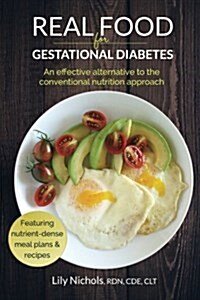 Real Food for Gestational Diabetes: An Effective Alternative to the Conventional Nutrition Approach (Paperback)