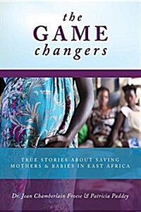 The Game Changers: True Stories about Saving Mothers and Babies in East Africa (Paperback)
