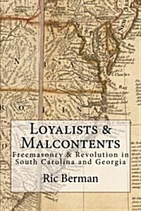 Loyalists & Malcontents: Freemasonry & Revolution in South Carolina and Georgia (Paperback)