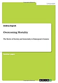 Overcoming Mortality: The Motive of Eternity and Immortality in Shakespeares Sonnets (Paperback)