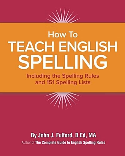 How to Teach English Spelling: Including the Spelling Rules and 151 Spelling Lists (Paperback)