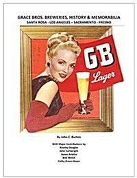Grace Bros. Breweries, History & Memorabilia: Santa Rosa - Los Angeles - Sacramento - Fresno (Paperback)