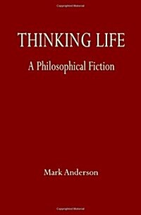 Thinking Life: A Philosophical Fiction (Paperback)