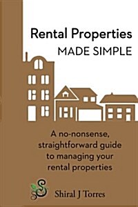 Rental Properties Made Simple: A No-Nonsense, Straightforward Guide to Managing Your Rental Properties (Paperback)