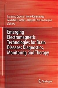 Emerging Electromagnetic Technologies for Brain Diseases Diagnostics, Monitoring and Therapy (Hardcover, 2018)