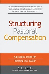 Structuring Pastoral Compensation: A Practical Guide for Blessing Your Pastor (Paperback)