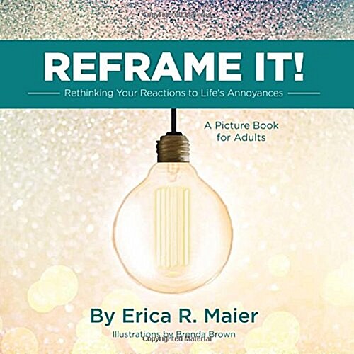 Reframe It!: Rethinking Your Reactions to Lifes Annoyances (Paperback)