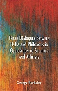 Three Dialogues Between Hylas and Philonous in Opposition to Sceptics and Atheists (Paperback)