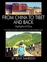 From China to Tibet and Back - Highlights of China: The Travails of an Old Mans Travels and Why You Shouldnt Wait to Travel (Paperback)