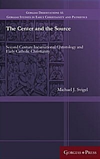 The Center and the Source: Second Century Incarnational Christology and Early Catholic Christianity (Hardcover)