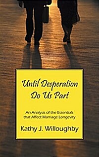 Until Desperation Do Us Part: An Analysis of the Essentials That Affect Marriage Longevity (Paperback)