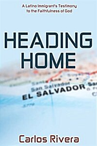 Heading Home: A Latino Immigrants Testimony to the Faithfulness of God (Paperback)