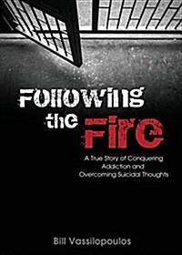 Following the Fire: A True Story of Conquering Addiction and Overcoming Suicidal Thoughts (Paperback)