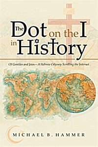 The Dot on the I in History: Of Gentiles and Jews-A Hebrew Odyssey Scrolling the Internet (Paperback)
