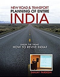 New Road & Transport Planning of Entire India: Under the Theme How to Revive India? (Paperback)