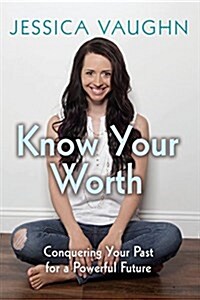 Know Your Worth: Conquering Your Past for a Powerful Future (Paperback)