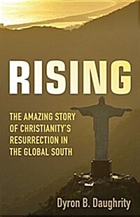 Rising: The Amazing Story of Christianitys Resurrection in the Global South (Paperback)