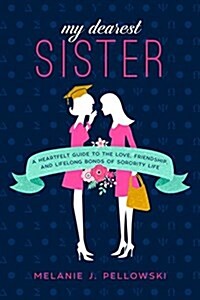 My Dearest Sister: A Heartfelt Guide to the Love, Friendship, and Lifelong Bonds of Sorority Life (Hardcover)
