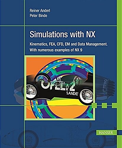 Simulations with Nx: Kinematics, Fem, Cfd, Em and Data Management. with Numerous Examples of Nx 9 (Hardcover)