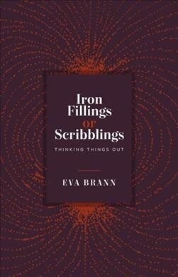 Iron Filings or Scribblings: Thinking Things Out (Paperback)