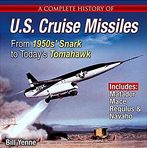 Complete History of U.S. Cruise Missiles: From Ketterings 1920s Bug & 1950s Snark to Todays Tomahawk (Paperback)