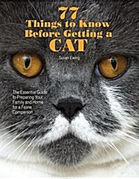 77 Things to Know Before Getting a Cat: The Essential Guide to Preparing Your Family and Home for a Feline Companion (Paperback)