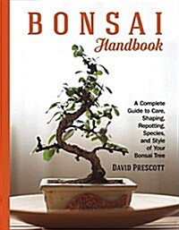 Bonsai Handbook: A Complete Guide to Care, Shaping, Repotting, Species, and Style of Your Bonsai Tree (Paperback)