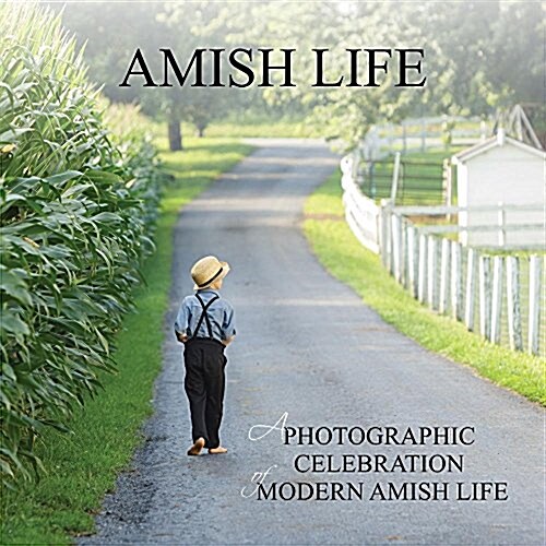Amish Life: A Photographic Celebration of Modern Amish Life (Hardcover)
