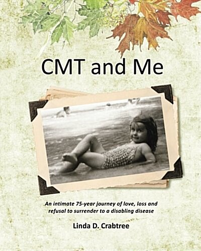 Cmt and Me: An Intimate 75-Year Journey of Love, Loss and Refusal to Surrender to a Disabling Disease (Paperback)
