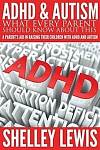 ADHD and Autism: What Every Parent Should Know about This: A Parents Aid in Raising Their Children with ADHD and Autism (Paperback)