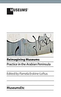 Reimagining Museums: Practice in the Arabian Peninsula (Paperback, 2, Revised, Colour)
