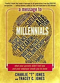 A Message to Millennials: What Your Parents Didnt Tell You and Your Employer Needs You to Know (Paperback)