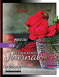 Change Your Posture! Change Your Life! Affirmation Journal Vol. 12: Love (Paperback)