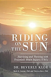 Riding on the Sun: Surviving and Thriving with Traumatic Brain Injury (Tbi) (Paperback)