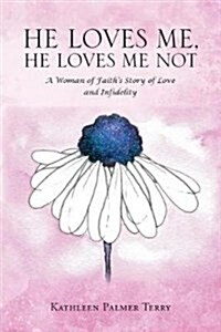 He Loves Me, He Loves Me Not: A Woman of Faiths Story of Love and Infidelity (Paperback)