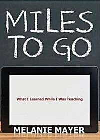 Miles to Go: What I Learned While I Was Teaching (Paperback)
