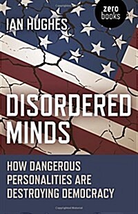 Disordered Minds - How Dangerous Personalities Are Destroying Democracy (Paperback)