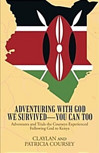 Adventuring with God We Survived-You Can Too: Adventures and Trials the Courseys Experienced Following God to Kenya (Paperback)