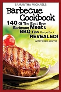 Barbecue Cookbook: 140 of the Best Ever Barbecue Meat & BBQ Fish Recipes Book...Revealed! (with Recipe Journal) (Paperback)