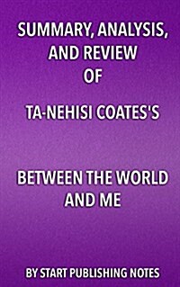 Summary, Analysis, and Review of Ta-Nehisi Coatess Between the World and Me (Paperback)